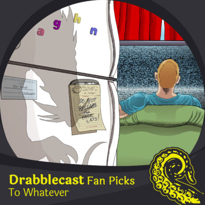 Drabblecast Fan Picks: To Whatever